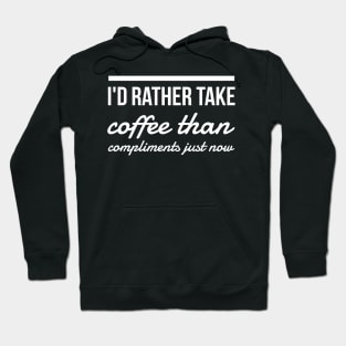 I'd rather take coffee than compliments just now Hoodie